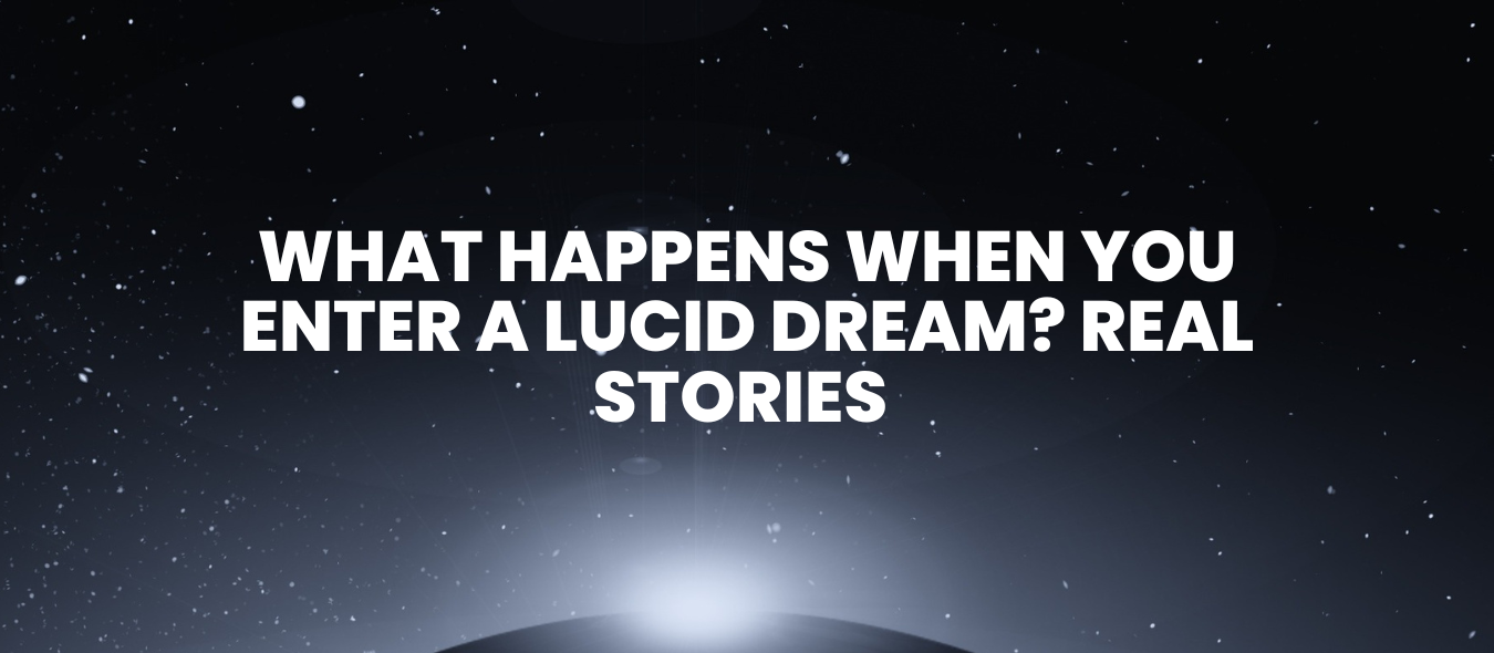 What Happens When You Enter a Lucid Dream? Real Stories from Real Dreamers
