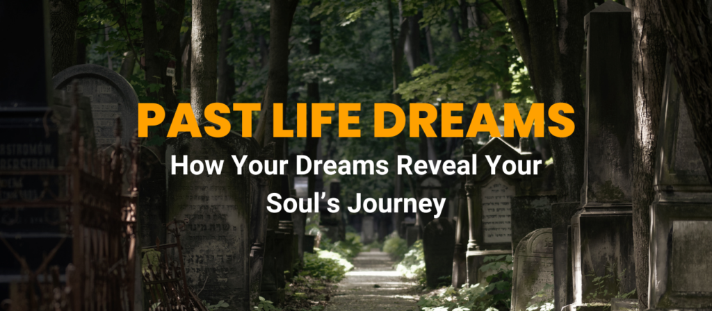 Past Life Dreams: How Your Dreams Reveal Your Soul’s Journey