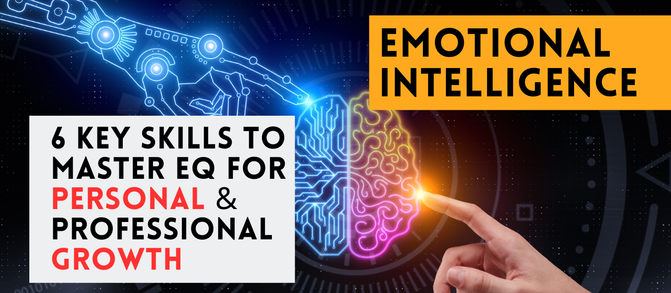 Emotional Intelligence: 6 Key Skills to Master EQ for Personal & Professional Growth