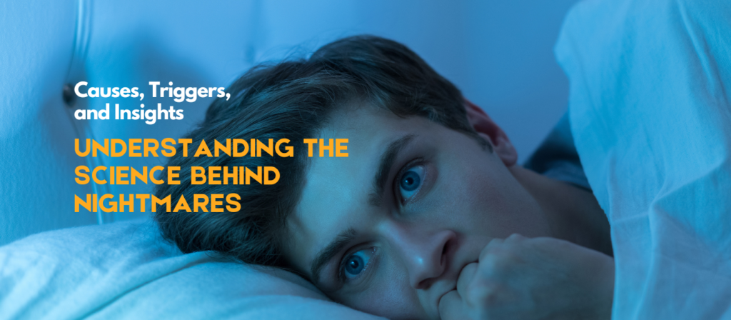 Understanding the Science Behind Nightmares: Causes, Triggers, and Insights